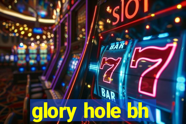 glory hole bh